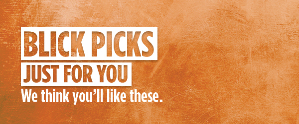 BLICK PICKS - Just for you. We think you'll like these