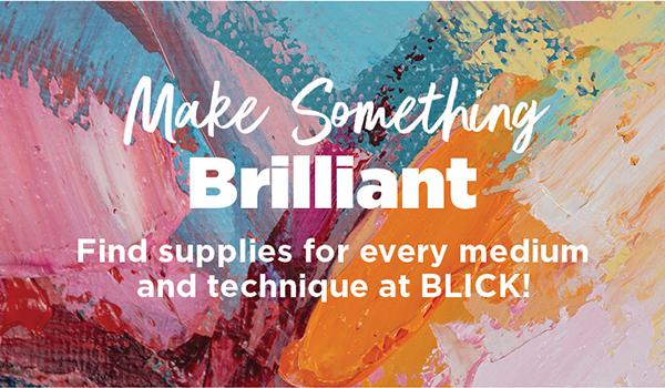 Make Something Brilliant - Find supplies for every medium and technique at BLICK!