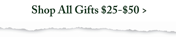 Shop All Gifts $25-$50 >