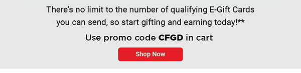 There's no limit to the number of qualifying E-Gift Cards - Shop Now