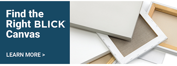 Find the Right BLICK Canvas - Learn More >