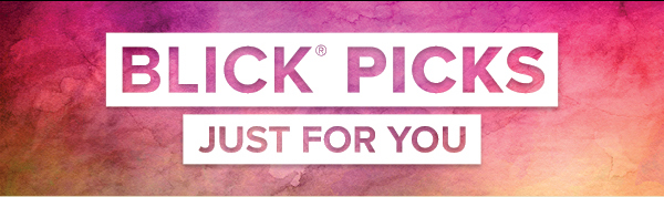 BLICK PICKS - Just for you.