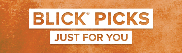 BLICK PICKS - Just for you.