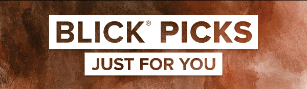 BLICK PICKS - Just for you.