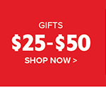 Gifts $25-$50 - Shop Now >