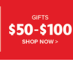 Gifts $50-$100 - Shop Now >