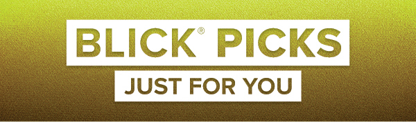 BLICK PICKS - Just for you.