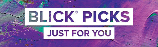 BLICK PICKS - Just for you.