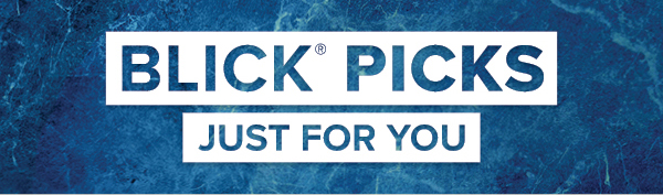 BLICK PICKS - Just for you.