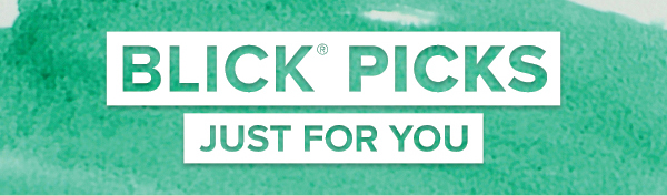 BLICK PICKS - Just for you.