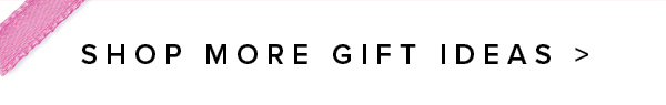 Shop More Gift Ideas >