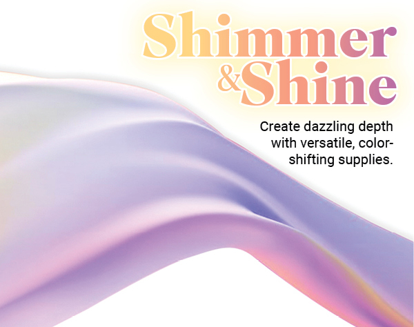 Shimmer & Shine - Create dazzling depth with versatile, color-shifting supplies