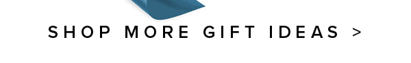 Shop More Gift Ideas >