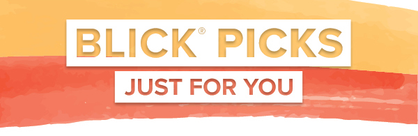 BLICK PICKS - Just for you.