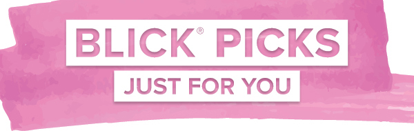 BLICK PICKS - Just for you.