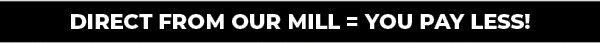 Direct From Our Mill=You Pay Less!