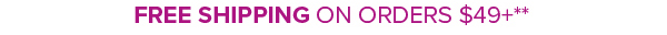 FREE Shipping on Order $49+**
