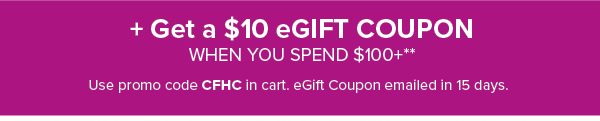 $10 eGift Coupon when you spend $100 or more**