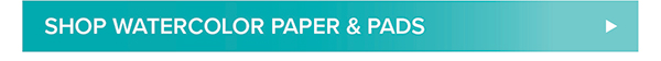 Shop Watercolor Paper & Pads >