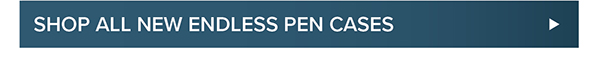 Shop all New Endless Pen Cases >