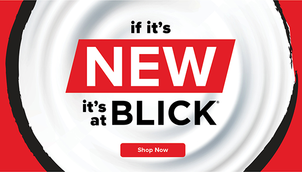 if it's NEW it's at BLICK - Shop Now