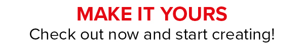 Make it Yours - Check out now and start creating!