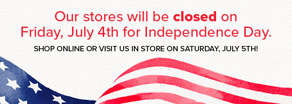 Our stores will be closed on Friday, July 4th for Independence Day.