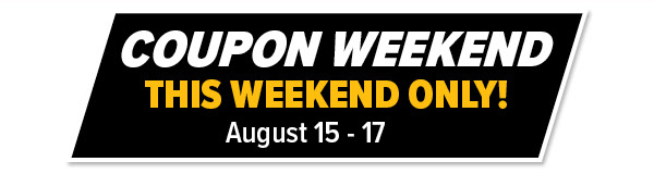 Coupon Weekend This Weekend ONLY August 15-17th