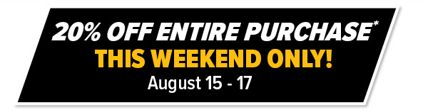 20% Off Entire Purchase* This Weekend Only August 15-17!