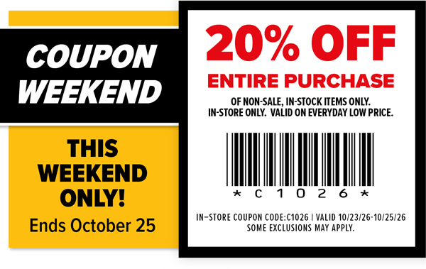 Coupon Weekend - This weekend only! Ends October 25 - 20% Off Entire Purchase of Non-Sale, In-Stock Items Only. In-Store Only. Valid on Everyday Low Price.