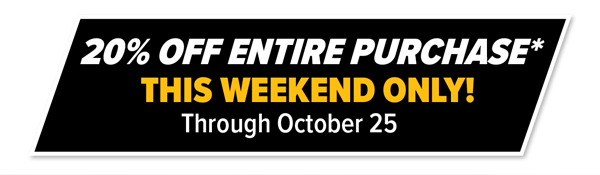 20% Off Entire Purchase* This Weekend Only! Through October 25