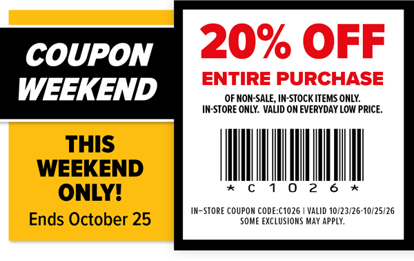 Coupon Weekend - This weekend only! Ends October 25 - 20% Off Entire Purchase of Non-Sale, In-Stock Items Only. In-Store Only. Valid on Everyday Low Price.