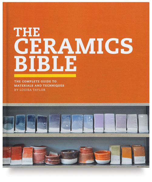 The Ceramics Bible The Complete Guide to Materials and Techniques